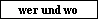 Zur�ck zu wer und wo
